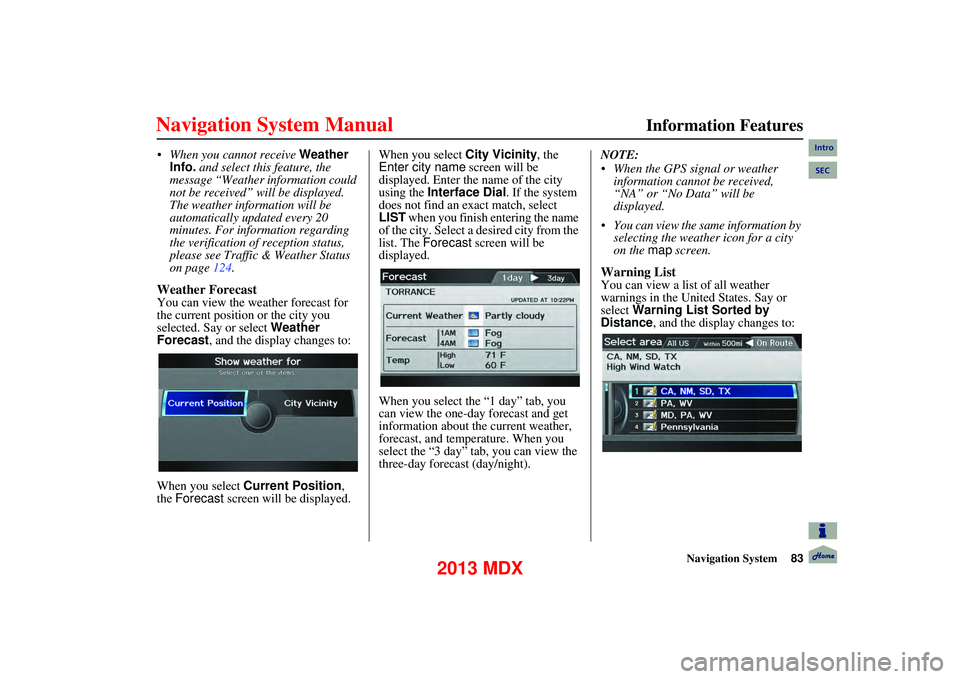 Acura MDX 2013 Navigation Manual Navigation System83
Information Features
When you cannot receive Weather
Info. and select this feature, the
message “Weather information could
not be received” will be displayed.
The Acura MDX 2013 Navigation Manual Navigation System83
Information Features
When you cannot receive Weather
Info. and select this feature, the
message “Weather information could
not be received” will be displayed.
The