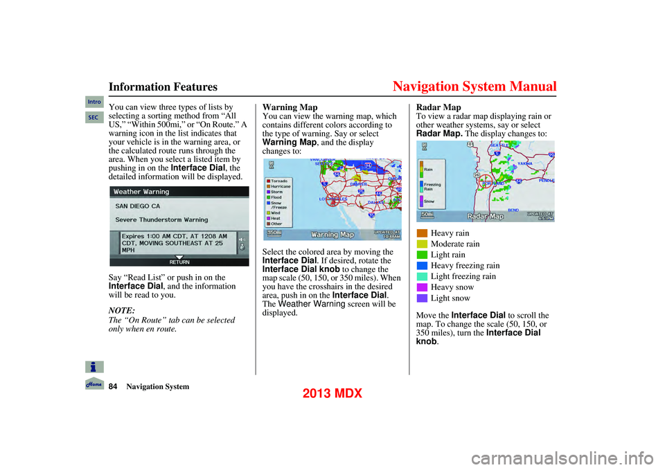 Acura MDX 2013  Navigation Manual 84Navigation System
      
Information Features
You can view three types of lists by 
selecting a sorting method from “All 
US,” “Within 500mi,” or “On Route.” A 
warning icon in the list 