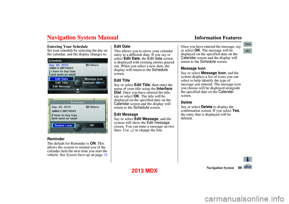 Acura MDX 2013 Navigation Manual Navigation System89
Information Features
Entering Your Schedule
Set your schedule by selecting the day on
the calendar, and the display changes to:
Reminder
The default for Reminder is ON. Th Acura MDX 2013 Navigation Manual Navigation System89
Information Features
Entering Your Schedule
Set your schedule by selecting the day on
the calendar, and the display changes to:
Reminder
The default for Reminder is ON. Th