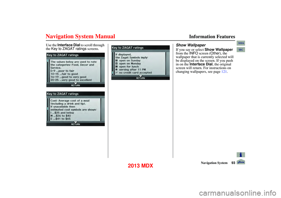 Acura MDX 2013 Navigation Manual Navigation System93
Information Features
Use the Interface Dial to scroll through
the
Key to ZAGAT ratings screens.
Show Wallpaper
If you say or select Show Wallpaper
from the INFO screen Acura MDX 2013 Navigation Manual Navigation System93
Information Features
Use the Interface Dial to scroll through
the
Key to ZAGAT ratings screens.
Show Wallpaper
If you say or select Show Wallpaper
from the INFO screen