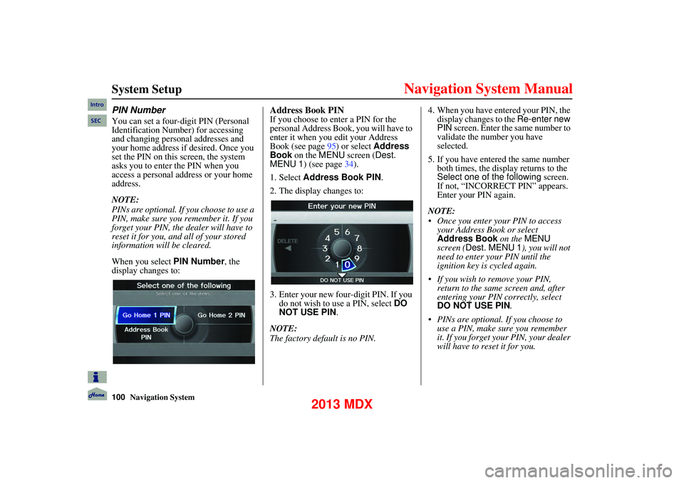 Acura MDX 2013 Navigation Manual 100Navigation System
System Setup
PIN Number
You can set a four-digit PIN (Personal
Identification Number) for accessing
and changing personal addresses and
your home address if desired. Onc Acura MDX 2013 Navigation Manual 100Navigation System
System Setup
PIN Number
You can set a four-digit PIN (Personal
Identification Number) for accessing
and changing personal addresses and
your home address if desired. Onc