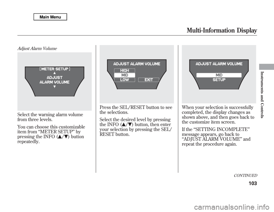 Acura MDX 2012  Owners Manual Adjust Alarm VolumeSelect the warning alarm volume
from three levels.
You can choose this customizable
item from‘‘METER SETUP’’by
pressing the INFO (
/
) button
repeatedly.
Press the SEL/RESET