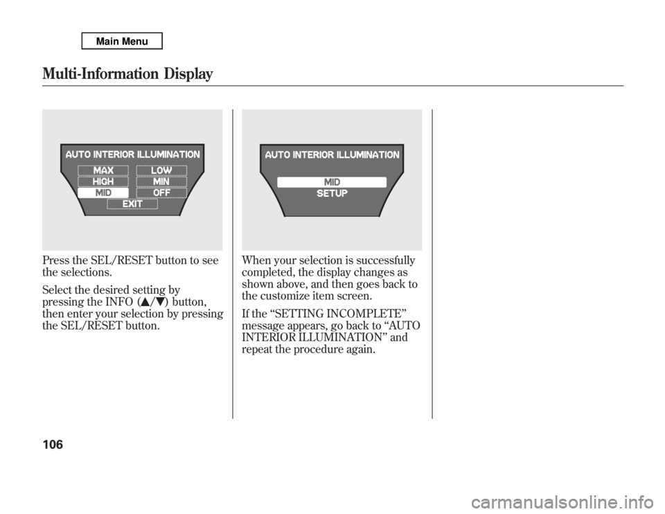 Acura MDX 2012  Owners Manual Press the SEL/RESET button to see
the selections.
Select the desired setting by
pressing the INFO (
/
) button,
then enter your selection by pressing
the SEL/RESET button.
When your selection is succe