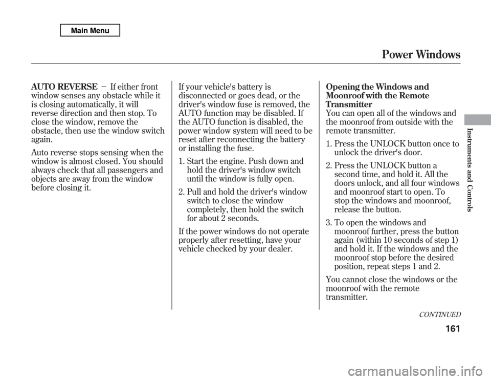 Acura MDX 2012  Owners Manual AUTO REVERSE－If either front
window senses any obstacle while it
is closing automatically, it will
reverse direction and then stop. To
close the window, remove the
obstacle, then use the window swit