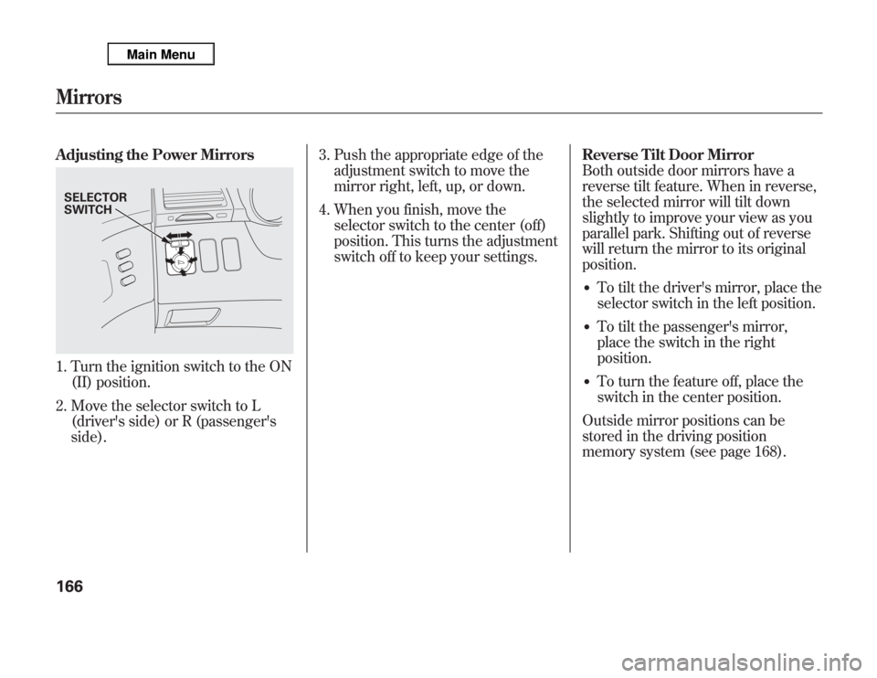 Acura MDX 2012 User Guide Adjusting the Power Mirrors1. Turn the ignition switch to the ON
(II) position.
2. Move the selector switch to L
(drivers side) or R (passengers
side).3. Push the appropriate edge of the
adjustment 