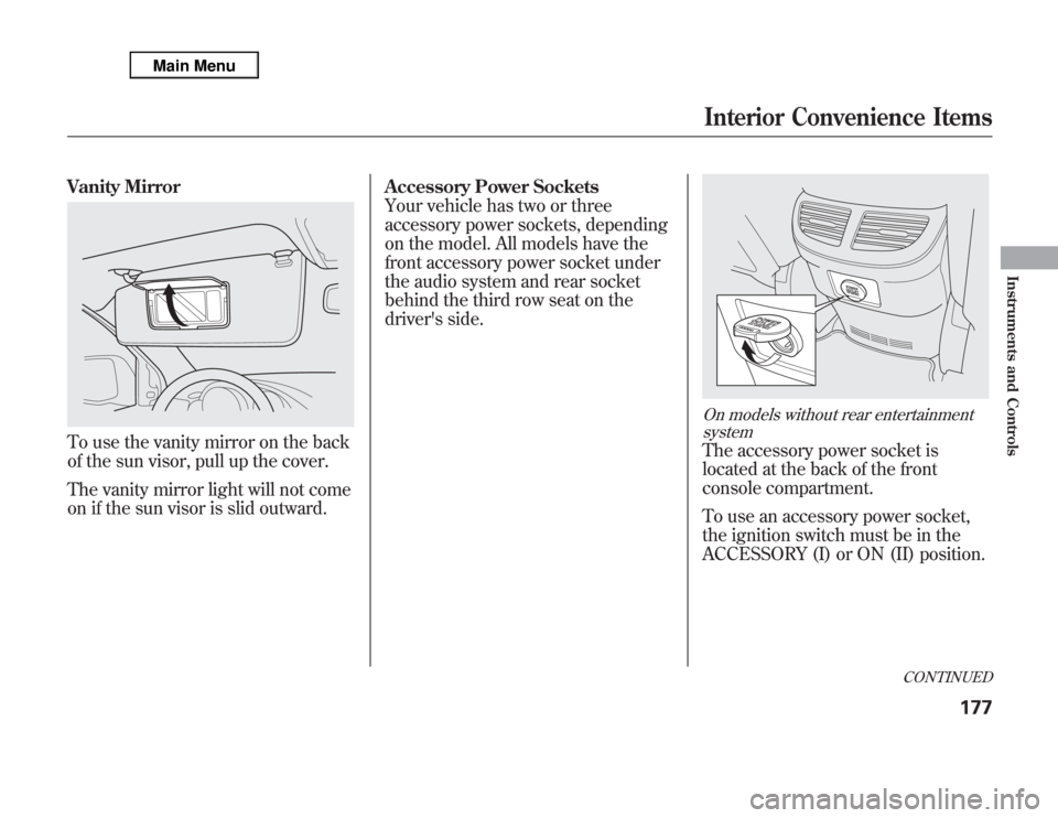 Acura MDX 2012  Owners Manual Vanity MirrorTo use the vanity mirror on the back
of the sun visor, pull up the cover.
The vanity mirror light will not come
on if the sun visor is slid outward.Accessory Power Sockets
Your vehicle ha