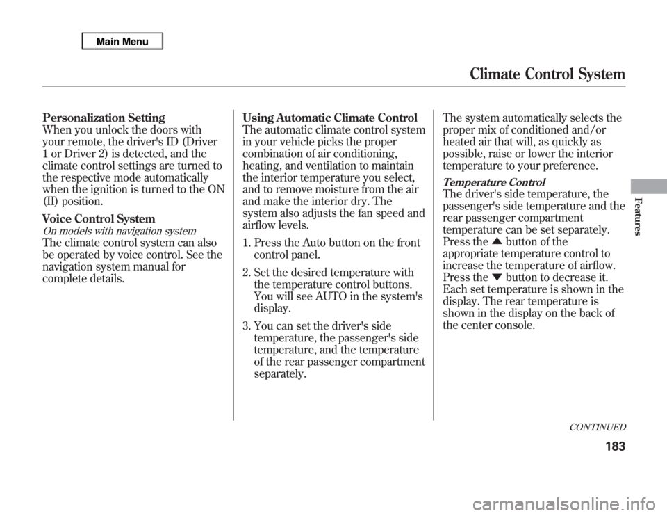 Acura MDX 2012 Owners Manual Personalization Setting
When you unlock the doors with
your remote, the drivers ID (Driver
1 or Driver 2) is detected, and the
climate control settings are turned to
the respective mode automatically Acura MDX 2012 Owners Manual Personalization Setting
When you unlock the doors with
your remote, the drivers ID (Driver
1 or Driver 2) is detected, and the
climate control settings are turned to
the respective mode automatically