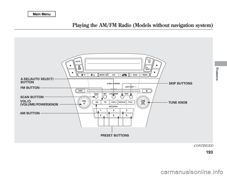Acura MDX 2012 Owners Manual A.SEL(AUTO SELECT)
BUTTON
FM BUTTON
SCAN BUTTON
AM BUTTONSKIP BUTTONS
TUNE KNOB
PRESET BUTTONS VOL/Ⴛ
(VOLUME/POWER)KNOB
CONTINUED
Playing the AM/FM Radio (Models without navigation system)
193
Featu Acura MDX 2012 Owners Manual A.SEL(AUTO SELECT)
BUTTON
FM BUTTON
SCAN BUTTON
AM BUTTONSKIP BUTTONS
TUNE KNOB
PRESET BUTTONS VOL/Ⴛ
(VOLUME/POWER)KNOB
CONTINUED
Playing the AM/FM Radio (Models without navigation system)
193
Featu