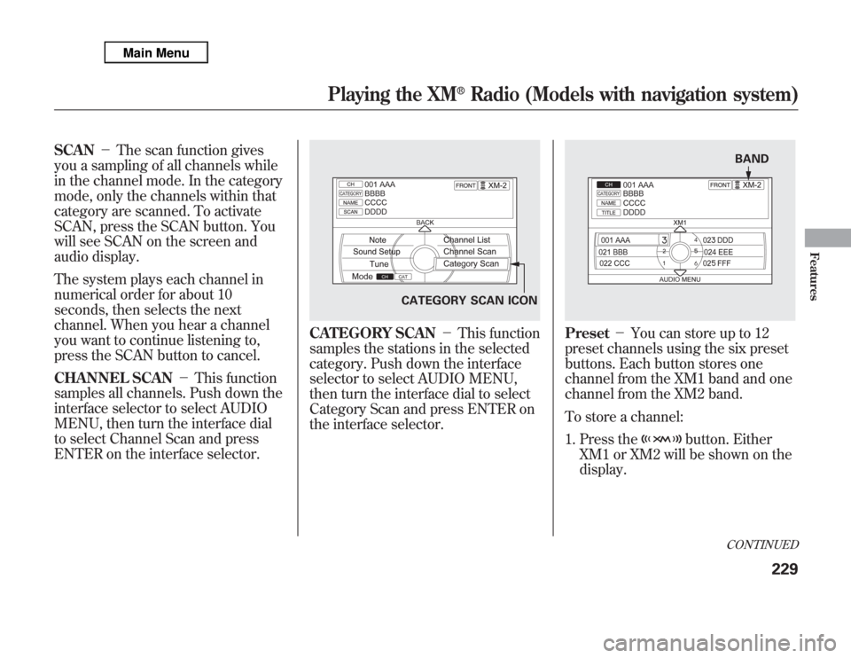 Acura MDX 2012 Owners Manual SCAN-The scan function gives
you a sampling of all channels while
in the channel mode. In the category
mode, only the channels within that
category are scanned. To activate
SCAN, press the SCAN butt Acura MDX 2012 Owners Manual SCAN-The scan function gives
you a sampling of all channels while
in the channel mode. In the category
mode, only the channels within that
category are scanned. To activate
SCAN, press the SCAN butt