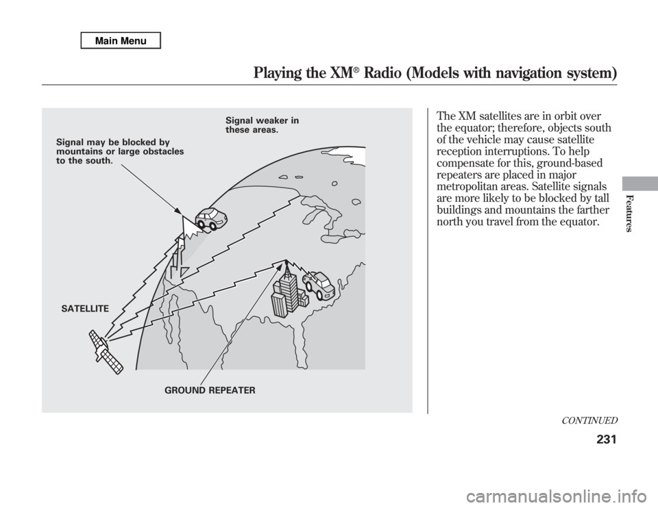 Acura MDX 2012 Owners Manual The XM satellites are in orbit over
the equator; therefore, objects south
of the vehicle may cause satellite
reception interruptions. To help
compensate for this, ground-based
repeaters are placed in Acura MDX 2012 Owners Manual The XM satellites are in orbit over
the equator; therefore, objects south
of the vehicle may cause satellite
reception interruptions. To help
compensate for this, ground-based
repeaters are placed in