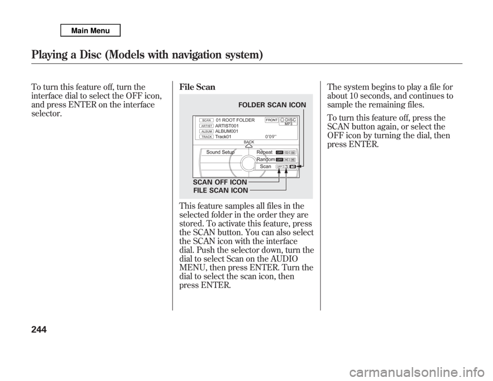Acura MDX 2012 Owners Manual To turn this feature off, turn the
interface dial to select the OFF icon,
and press ENTER on the interface
selector.File Scan
This feature samples all files in the
selected folder in the order they ar Acura MDX 2012 Owners Manual To turn this feature off, turn the
interface dial to select the OFF icon,
and press ENTER on the interface
selector.File Scan
This feature samples all files in the
selected folder in the order they ar