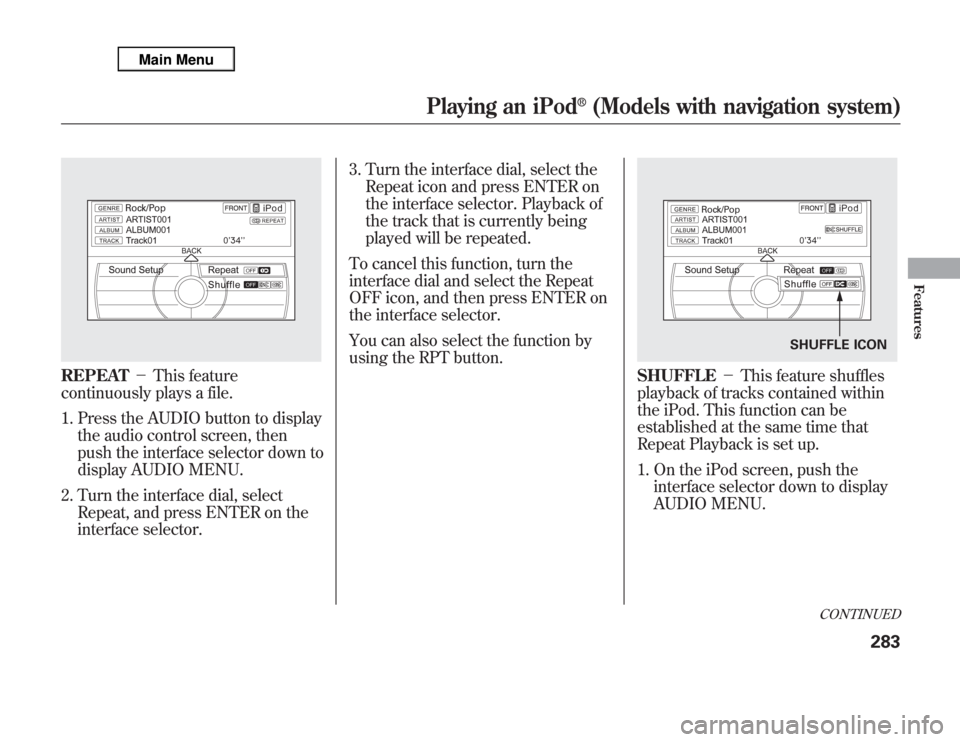 Acura MDX 2012 Owners Manual REPEAT-This feature
continuously plays a file.
1. Press the AUDIO button to display
the audio control screen, then
push the interface selector down to
display AUDIO MENU.
2. Turn the interface dial, Acura MDX 2012 Owners Manual REPEAT-This feature
continuously plays a file.
1. Press the AUDIO button to display
the audio control screen, then
push the interface selector down to
display AUDIO MENU.
2. Turn the interface dial,