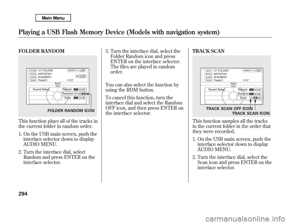 Acura MDX 2012 Owners Manual FOLDER RANDOMThis function plays all of the tracks in
the current folder in random order.
1. On the USB main screen, push the
interface selector down to display
AUDIO MENU.
2. Turn the interface dial, Acura MDX 2012 Owners Manual FOLDER RANDOMThis function plays all of the tracks in
the current folder in random order.
1. On the USB main screen, push the
interface selector down to display
AUDIO MENU.
2. Turn the interface dial,