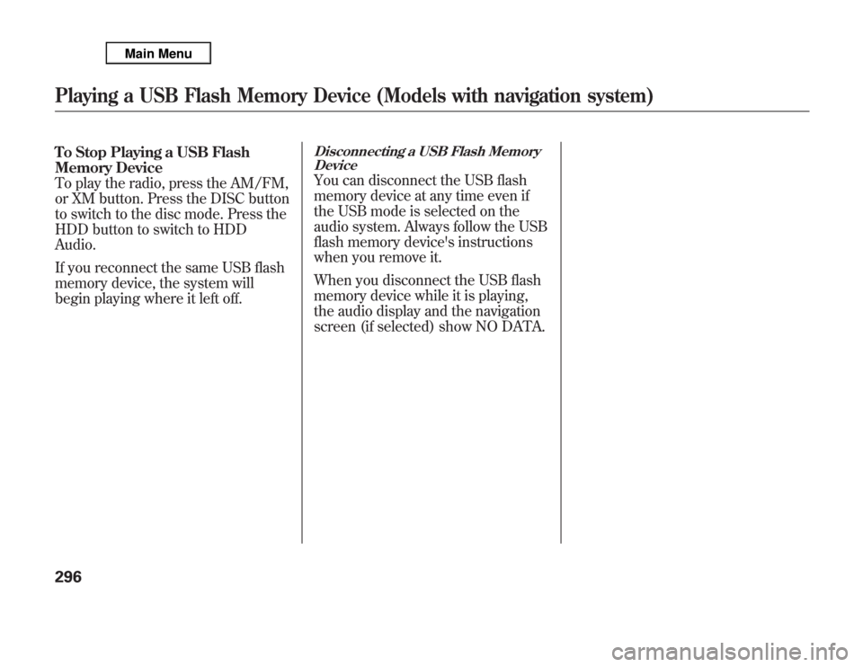 Acura MDX 2012 Owners Manual To Stop Playing a USB Flash
Memory Device
To play the radio, press the AM/FM,
or XM button. Press the DISC button
to switch to the disc mode. Press the
HDD button to switch to HDD
Audio.
If you reconn Acura MDX 2012 Owners Manual To Stop Playing a USB Flash
Memory Device
To play the radio, press the AM/FM,
or XM button. Press the DISC button
to switch to the disc mode. Press the
HDD button to switch to HDD
Audio.
If you reconn