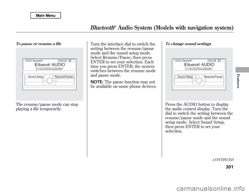 Acura MDX 2012 Owners Manual To pause or resume a fileThe resume/pause mode can stop
playing a file temporarily.Turn the interface dial to switch the
setting between the resume/pause
mode and the sound setup mode.
Select Resume/P Acura MDX 2012 Owners Manual To pause or resume a fileThe resume/pause mode can stop
playing a file temporarily.Turn the interface dial to switch the
setting between the resume/pause
mode and the sound setup mode.
Select Resume/P