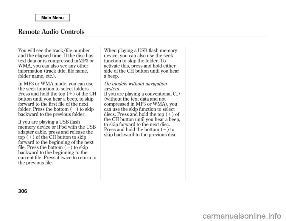 Acura MDX 2012 Owners Manual You will see the track/file number
and the elapsed time. If the disc has
text data or is compressed inMP3 or
WMA, you can also see any other
information (track title, file name,
folder name, etc.).
In Acura MDX 2012 Owners Manual You will see the track/file number
and the elapsed time. If the disc has
text data or is compressed inMP3 or
WMA, you can also see any other
information (track title, file name,
folder name, etc.).
In