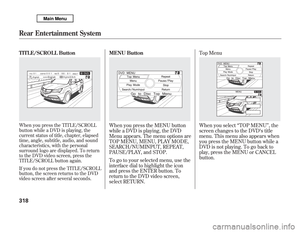 Acura MDX 2012 Owners Manual TITLE/SCROLL ButtonWhen you press the TITLE/SCROLL
button while a DVD is playing, the
current status of title, chapter, elapsed
time, angle, subtitle, audio, and sound
characteristics, with the person Acura MDX 2012 Owners Manual TITLE/SCROLL ButtonWhen you press the TITLE/SCROLL
button while a DVD is playing, the
current status of title, chapter, elapsed
time, angle, subtitle, audio, and sound
characteristics, with the person