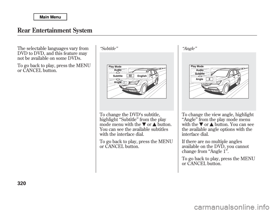Acura MDX 2012 Owners Manual The selectable languages vary from
DVD to DVD, and this feature may
not be available on some DVDs.
To go back to play, press the MENU
or CANCEL button.
‘‘Subtitle’’To change the DVDs subtitle Acura MDX 2012 Owners Manual The selectable languages vary from
DVD to DVD, and this feature may
not be available on some DVDs.
To go back to play, press the MENU
or CANCEL button.
‘‘Subtitle’’To change the DVDs subtitle