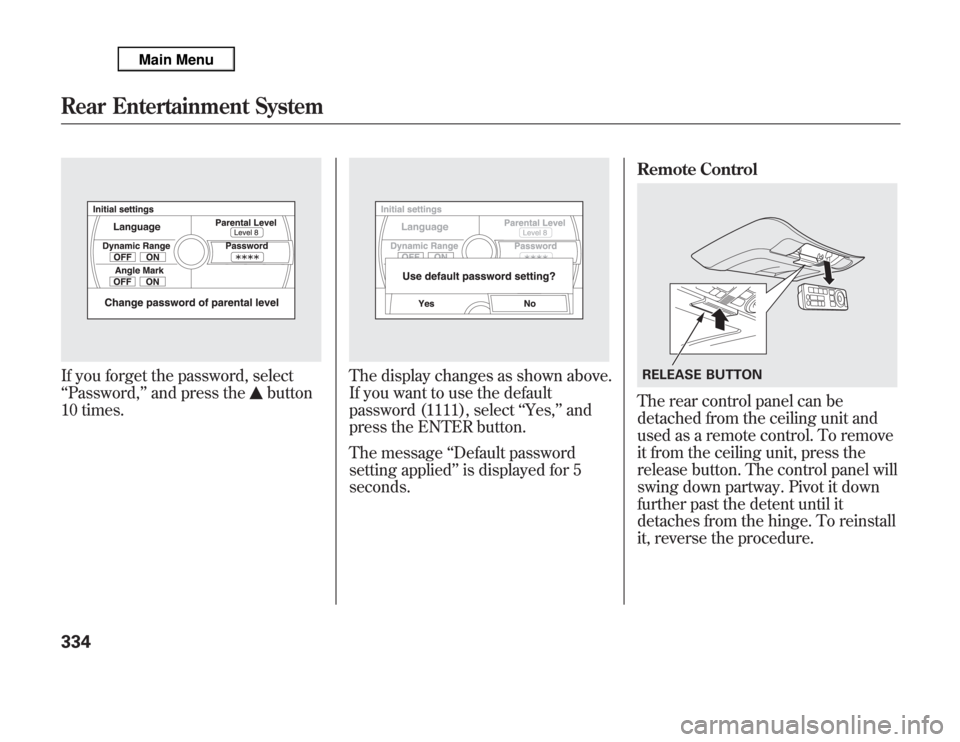 Acura MDX 2012 Owners Manual If you forget the password, select
‘‘Password,’’and press the
button
10 times.
The display changes as shown above.
If you want to use the default
password (1111), select‘‘Yes,’’and
pre Acura MDX 2012 Owners Manual If you forget the password, select
‘‘Password,’’and press the
button
10 times.
The display changes as shown above.
If you want to use the default
password (1111), select‘‘Yes,’’and
pre