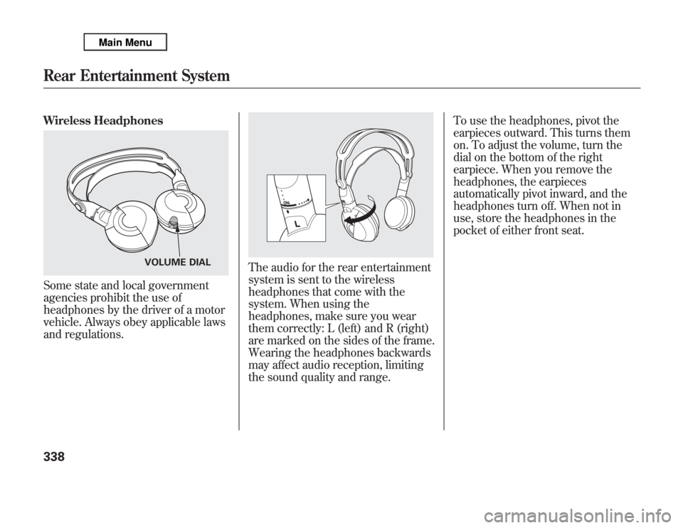 Acura MDX 2012 Owners Manual Wireless HeadphonesSome state and local government
agencies prohibit the use of
headphones by the driver of a motor
vehicle. Always obey applicable laws
and regulations.
The audio for the rear enterta Acura MDX 2012 Owners Manual Wireless HeadphonesSome state and local government
agencies prohibit the use of
headphones by the driver of a motor
vehicle. Always obey applicable laws
and regulations.
The audio for the rear enterta
