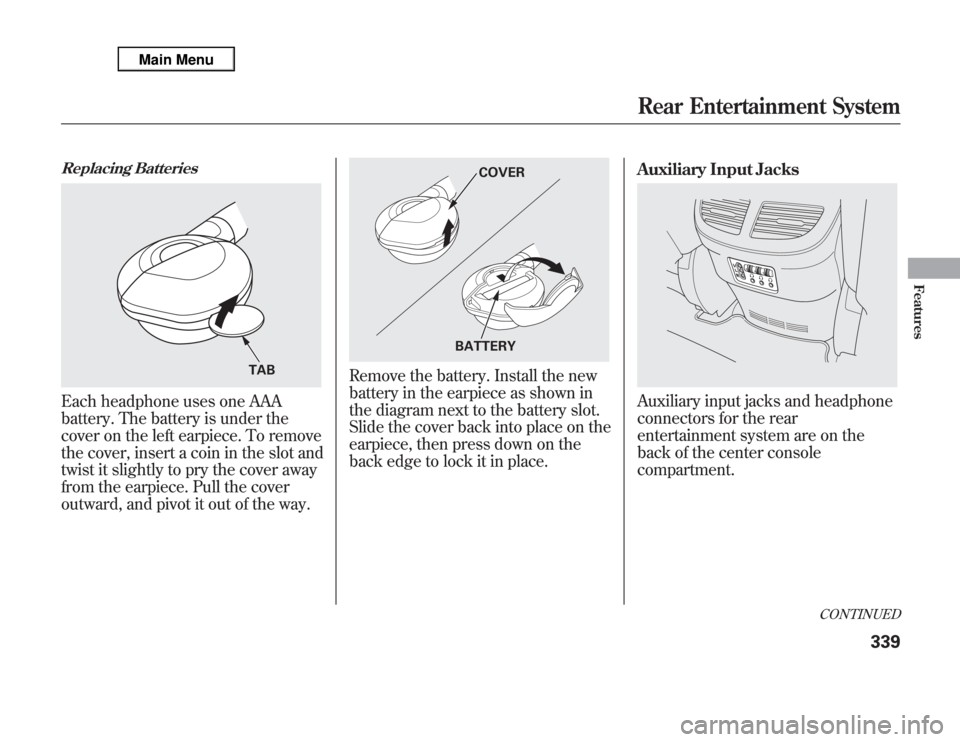 Acura MDX 2012 Owners Manual Replacing BatteriesEach headphone uses one AAA
battery. The battery is under the
cover on the left earpiece. To remove
the cover, insert a coin in the slot and
twist it slightly to pry the cover away
Acura MDX 2012 Owners Manual Replacing BatteriesEach headphone uses one AAA
battery. The battery is under the
cover on the left earpiece. To remove
the cover, insert a coin in the slot and
twist it slightly to pry the cover away