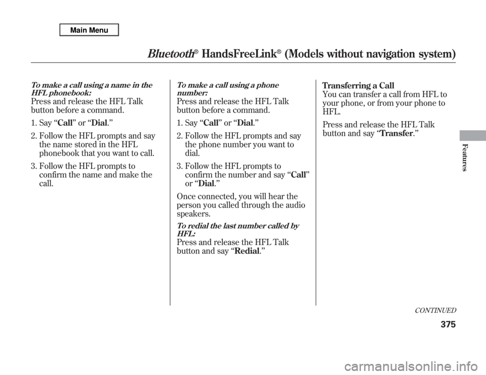 Acura MDX 2012 Owners Manual To make a call using a name in the
HFL phonebook:Press and release the HFL Talk
button before a command.
1. Say‘‘Call’’or‘‘Dial.’’
2. Follow the HFL prompts and say
the name stored in Acura MDX 2012 Owners Manual To make a call using a name in the
HFL phonebook:Press and release the HFL Talk
button before a command.
1. Say‘‘Call’’or‘‘Dial.’’
2. Follow the HFL prompts and say
the name stored in