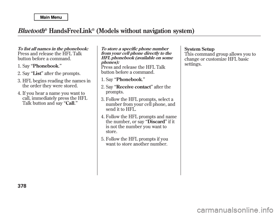 Acura MDX 2012 Owners Manual To list all names in the phonebook:Press and release the HFL Talk
button before a command.
1. Say‘‘Phonebook.’’
2. Say‘‘List’’after the prompts.
3. HFL begins reading the names in
the Acura MDX 2012 Owners Manual To list all names in the phonebook:Press and release the HFL Talk
button before a command.
1. Say‘‘Phonebook.’’
2. Say‘‘List’’after the prompts.
3. HFL begins reading the names in
the