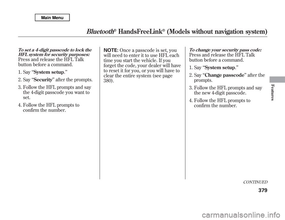 Acura MDX 2012 Owners Manual To set a 4-digit passcode to lock the
HFL system for security purposes:Press and release the HFL Talk
button before a command.
1. Say‘‘System setup.’’
2. Say‘‘Security’’after the promp Acura MDX 2012 Owners Manual To set a 4-digit passcode to lock the
HFL system for security purposes:Press and release the HFL Talk
button before a command.
1. Say‘‘System setup.’’
2. Say‘‘Security’’after the promp