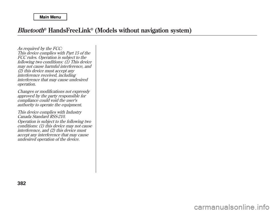 Acura MDX 2012 Owners Manual As required by the FCC:
This device complies with Part 15 of the
FCC rules. Operation is subject to the
following two conditions: (1) This device
may not cause harmful interference, and
(2) this devic Acura MDX 2012 Owners Manual As required by the FCC:
This device complies with Part 15 of the
FCC rules. Operation is subject to the
following two conditions: (1) This device
may not cause harmful interference, and
(2) this devic