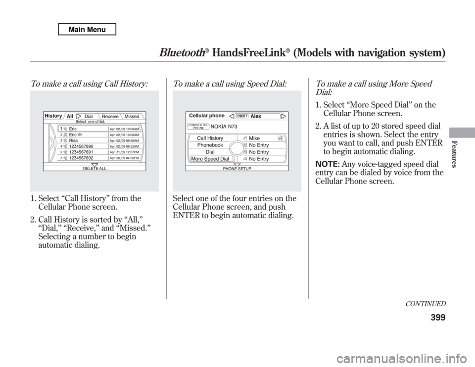 Acura MDX 2012 Owners Manual To make a call using Call History:1. Select‘‘Call History’’from the
Cellular Phone screen.
2. Call History is sorted by‘‘All,’’
‘‘Dial,’’ ‘‘Receive,’’and‘‘Missed. Acura MDX 2012 Owners Manual To make a call using Call History:1. Select‘‘Call History’’from the
Cellular Phone screen.
2. Call History is sorted by‘‘All,’’
‘‘Dial,’’ ‘‘Receive,’’and‘‘Missed.