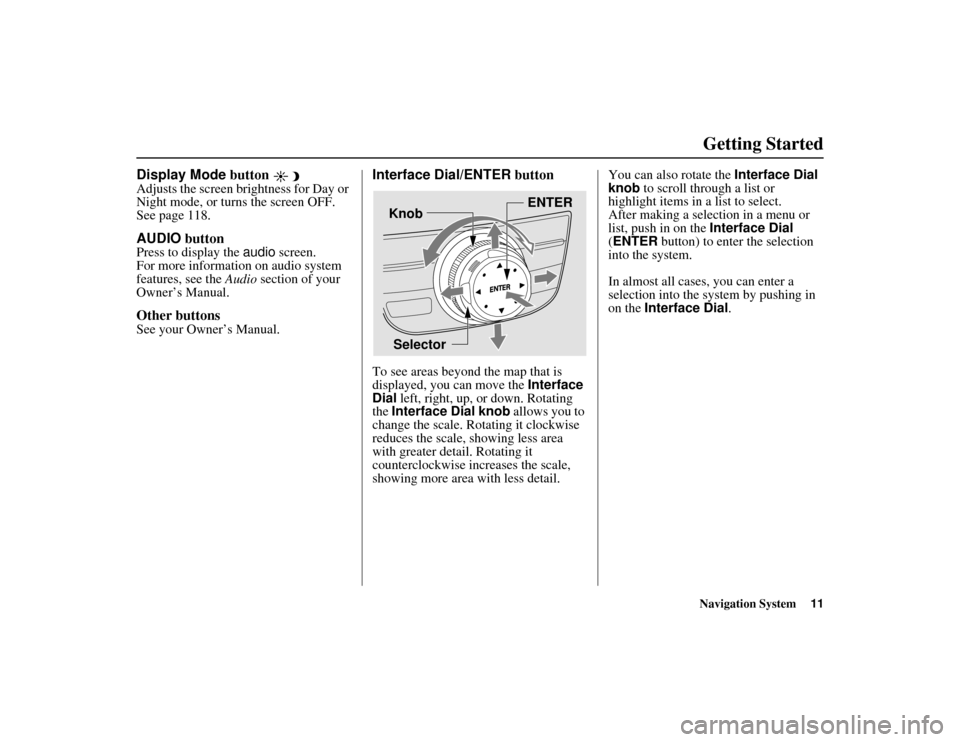 Acura MDX 2012 Navigation Manual Navigation System11
ACURA MDX KA 31STX850
Getting Started
Display Mode button Adjusts the screen brightness for Day or
Night mode, or turns the screen OFF.
See page 118.AUDIO buttonPress to display Acura MDX 2012 Navigation Manual Navigation System11
ACURA MDX KA 31STX850
Getting Started
Display Mode button Adjusts the screen brightness for Day or
Night mode, or turns the screen OFF.
See page 118.AUDIO buttonPress to display