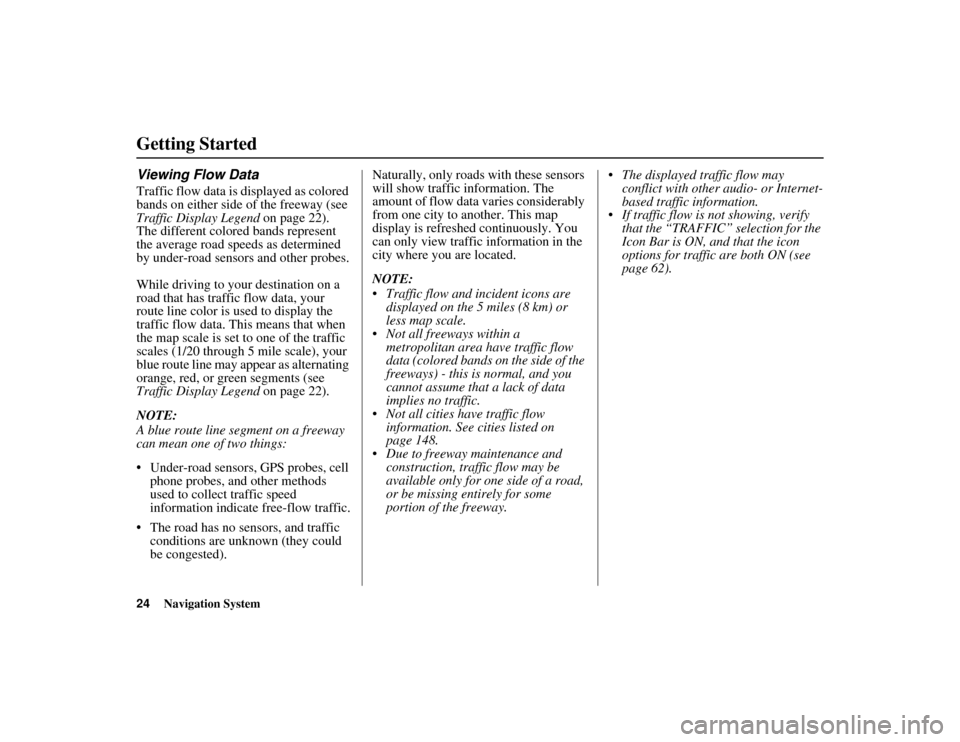 Acura MDX 2012  Navigation Manual 24
Navigation System
ACURA MDX KA  31STX850
Getting StartedViewing Flow DataTraffic flow data is displayed as colored 
bands on either side of the freeway (see 
Traffic Display Legend on page 22).
The