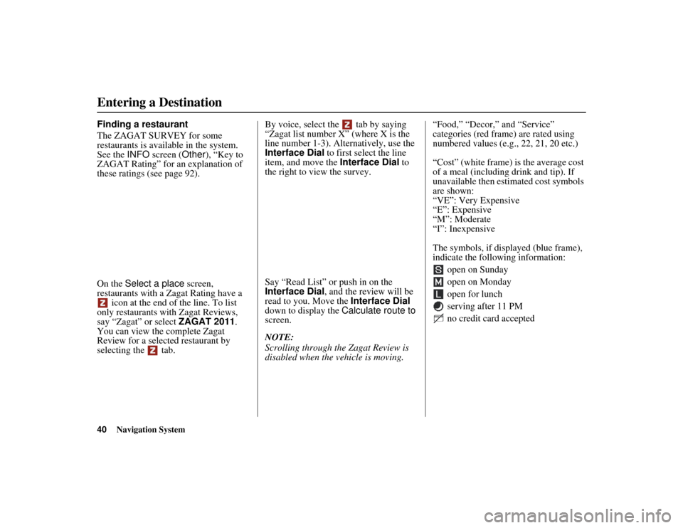 Acura MDX 2012  Navigation Manual 40
Navigation System
ACURA MDX KA  31STX850
Entering a DestinationFinding a restaurant
The ZAGAT SURVEY for some 
restaurants is available in the system. 
See the INFO screen ( Other), “Key to 
ZAGA