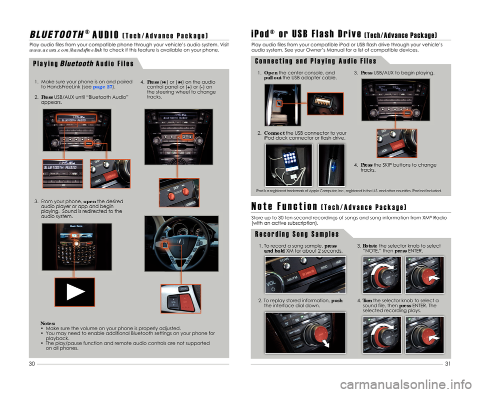 Acura MDX 2012  Advanced Technology Guide 3.Press USB/AUX to begin playing.
2. Connect the USB connector to your
iPod dock connector or flash drive.1. Open the center console\b and
pull out the USB adapter cable.
1. To record a song sample\b 