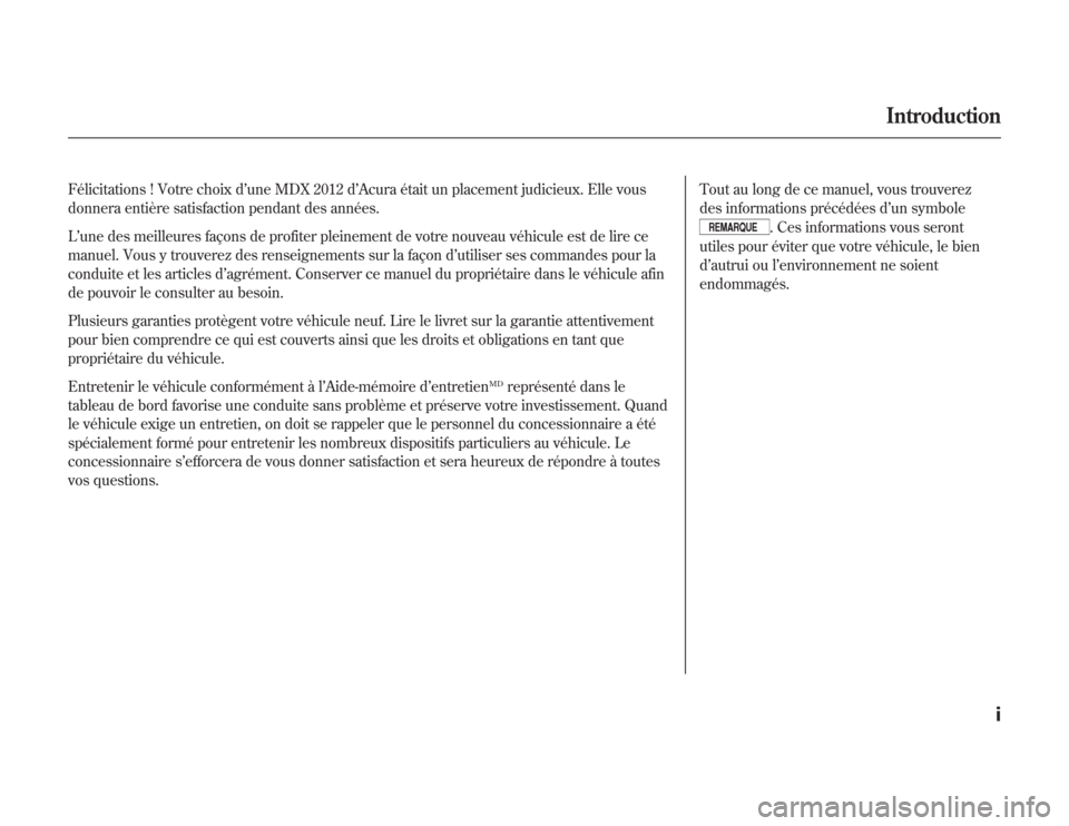 Acura MDX 2012  Manuel du propriétaire (in French) Félicitations ! Votre choix d’une MDX 2012 d’Acura était un placement judicieux. Elle vous
donnera entière satisfaction pendant des années.
L’une des meilleures façons de profiter pleinemen