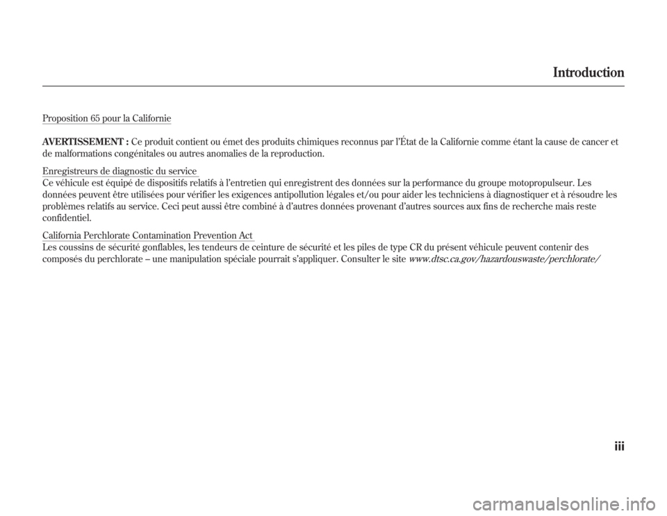 Acura MDX 2012  Manuel du propriétaire (in French) Proposition 65 pour la Californie
AVERTISSEMENT :Ce produit contient ou émet des produits chimiques reconnus par l’État de la Californie comme étant la cause de cancer et
de malformations congén