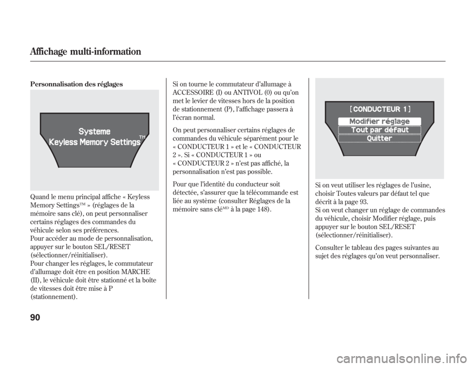 Acura MDX 2012  Manuel du propriétaire (in French) Personnalisation des réglagesQuand le menu principal affiche « Keyless
Memory Settings
TM
» (réglages de la
mémoire sans clé), on peut personnaliser
certains réglages des commandes du
véhicule