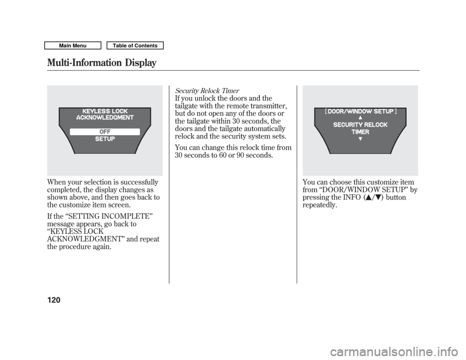 Acura MDX 2011  Owners Manual When your selection is successfully
completed, the display changes as
shown above, and then goes back to
the customize item screen.
If the‘‘SETTING INCOMPLETE ’’
message appears, go back to
�