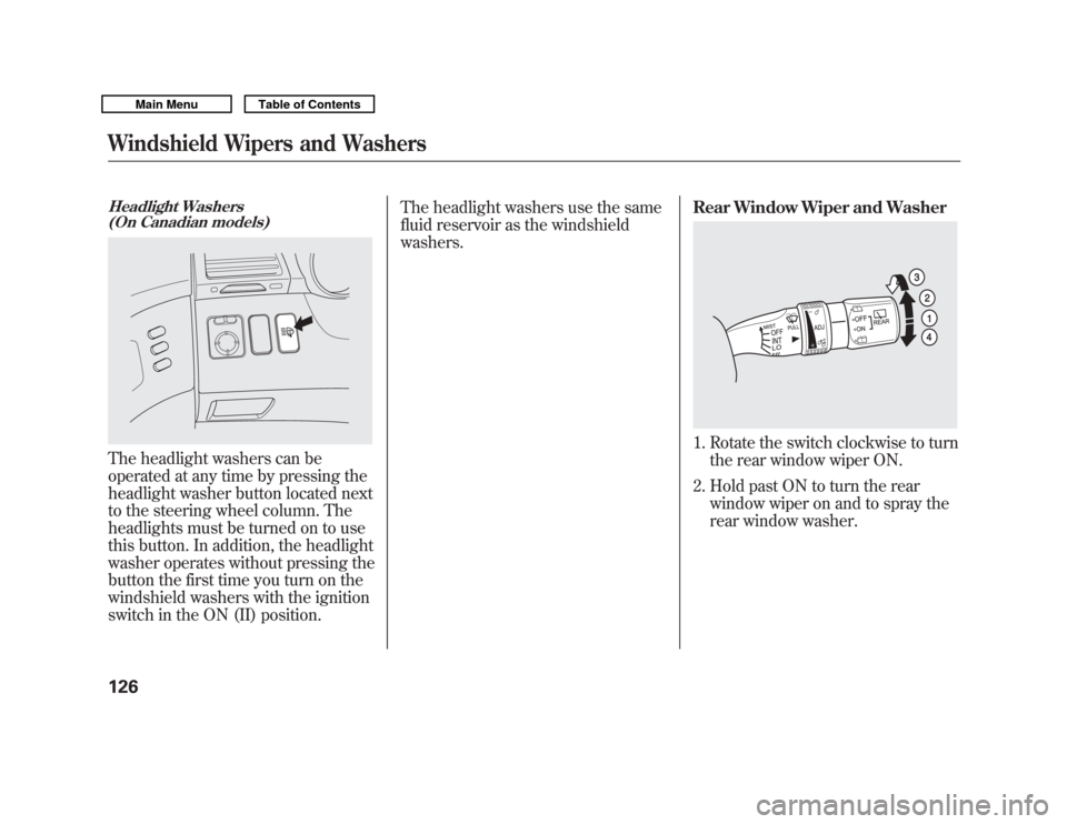 Acura MDX 2011  Owners Manual Headlight Washers(On Canadian models)The headlight washers can be
operated at any time by pressing the
headlight washer button located next
to the steering wheel column. The
headlights must be turned 