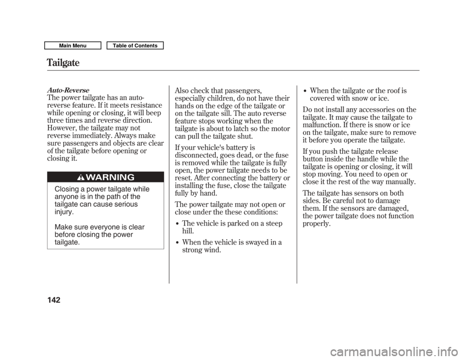 Acura MDX 2011  Owners Manual Auto-ReverseThe power tailgate has an auto-
reverse feature. If it meets resistance
while opening or closing, it will beep
three times and reverse direction.
However, the tailgate may not
reverse imme