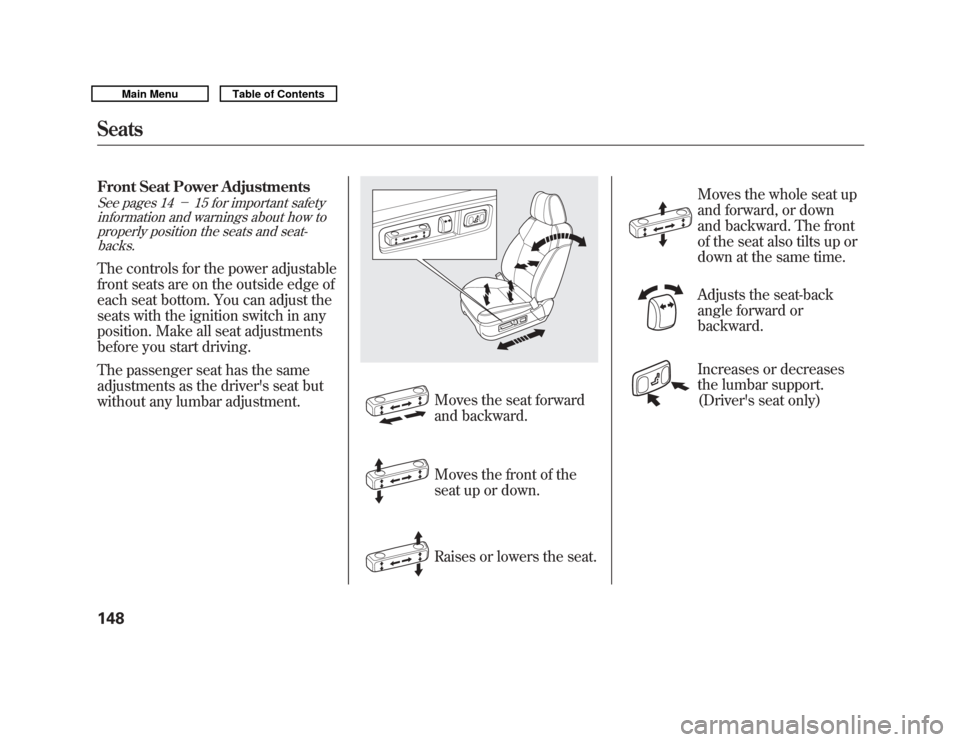 Acura MDX 2011  Owners Manual Front Seat Power AdjustmentsSee pages 14－15 for important safety
information and warnings about how to properly position the seats and seat-backs.The controls for the power adjustable
front seats ar