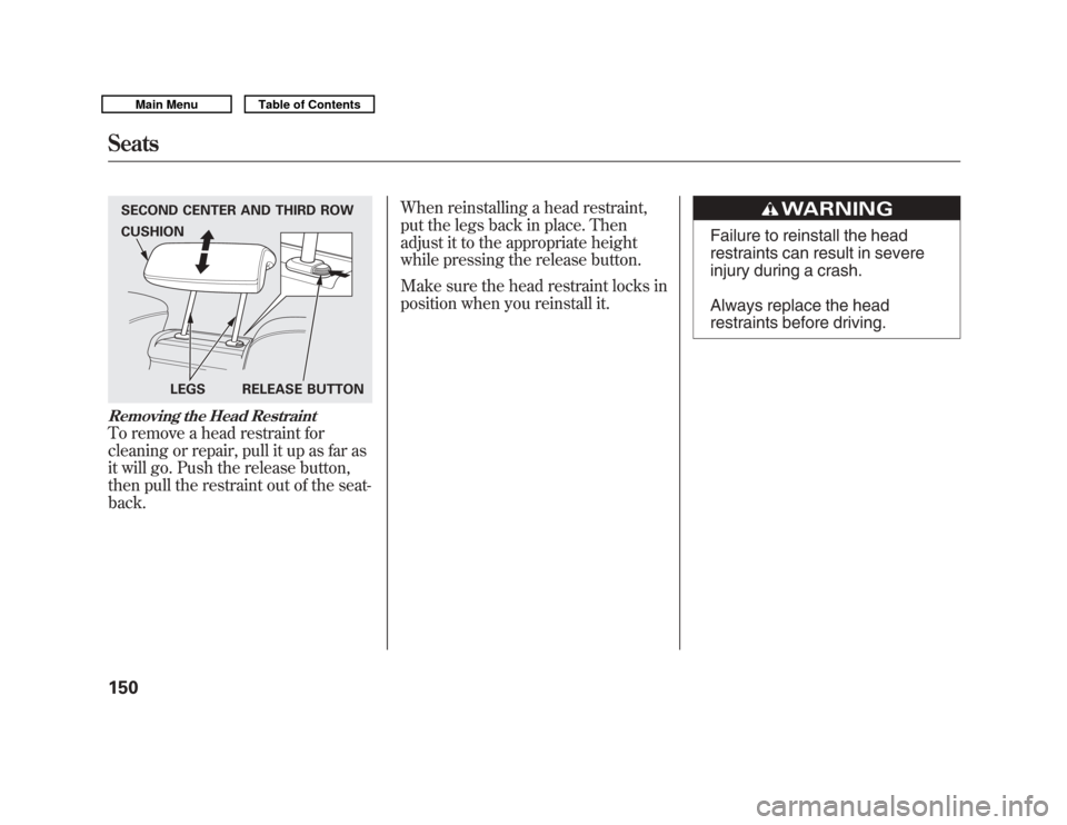 Acura MDX 2011  Owners Manual Removing the Head RestraintTo remove a head restraint for
cleaning or repair, pull it up as far as
it will go. Push the release button,
then pull the restraint out of the seat-
back.When reinstalling 