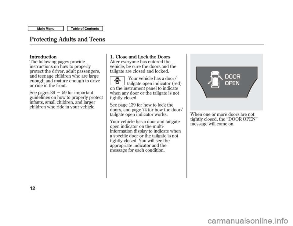 Acura MDX 2011 User Guide Introduction
The following pages provide
instructions on how to properly
protect the driver, adult passengers,
and teenage children who are large
enough and mature enough to drive
or ride in the front