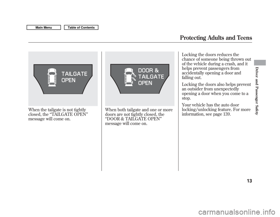 Acura MDX 2011  Owners Manual When the tailgate is not tightly
closed, the‘‘TAILGATE OPEN ’’
message will come on.
When both tailgate and one or more
doors are not tightly closed, the
‘‘ DOOR & TAILGATE OPEN ’’
mes