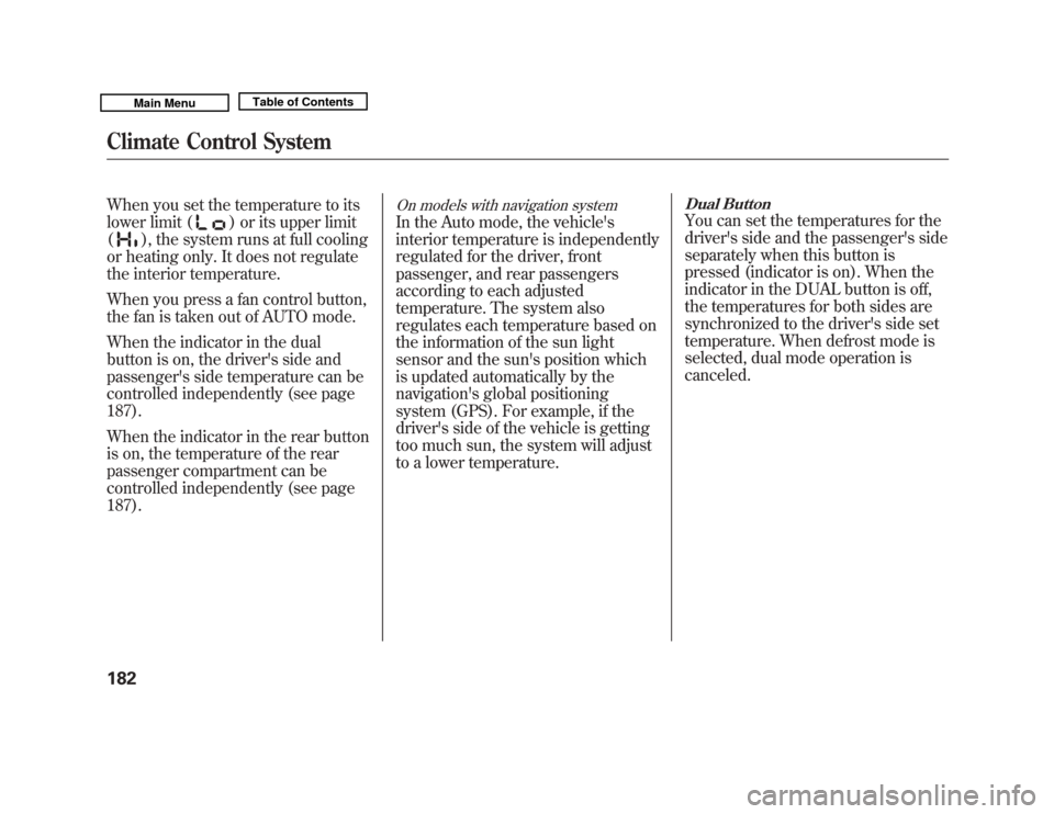 Acura MDX 2011  Owners Manual When you set the temperature to its
lower limit (
) or its upper limit
(
), the system runs at full cooling
or heating only. It does not regulate
the interior temperature.
When you press a fan control