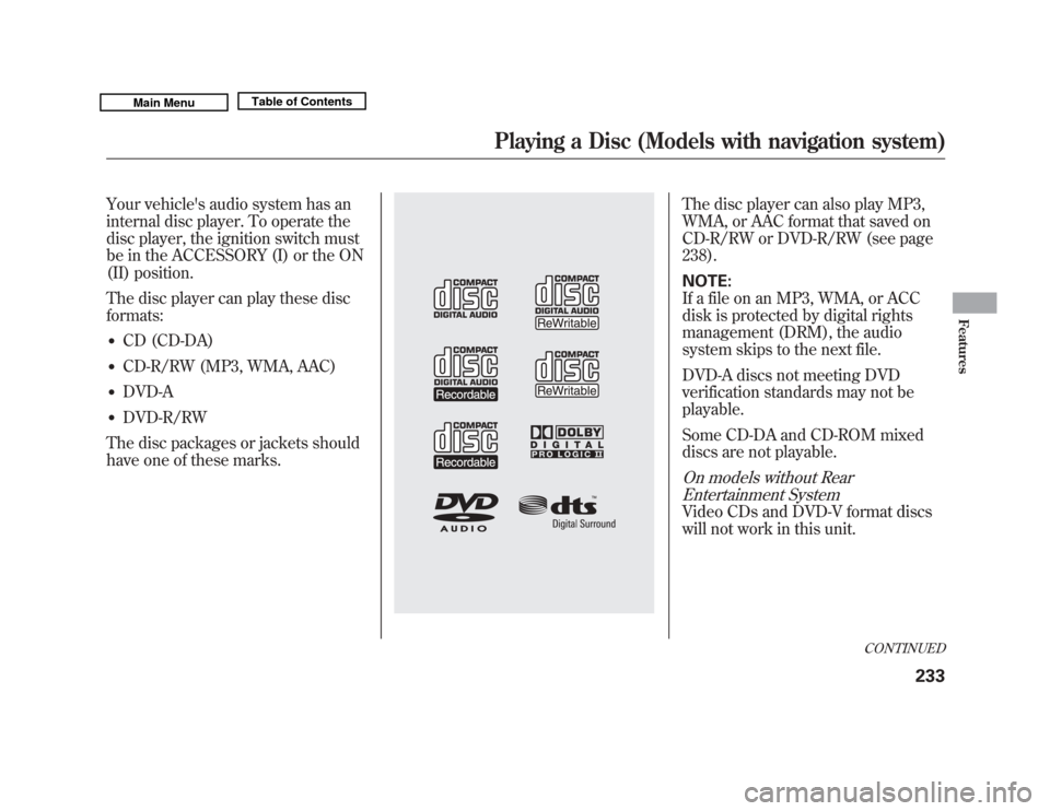 Acura MDX 2011 Owners Manual Your vehicles audio system has an
internal disc player. To operate the
disc player, the ignition switch must
be in the ACCESSORY (I) or the ON
(II) position.
The disc player can play these disc
forma Acura MDX 2011 Owners Manual Your vehicles audio system has an
internal disc player. To operate the
disc player, the ignition switch must
be in the ACCESSORY (I) or the ON
(II) position.
The disc player can play these disc
forma