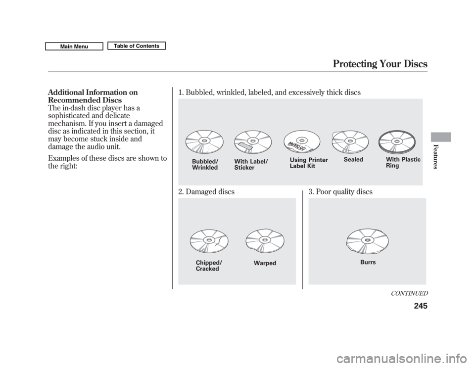 Acura MDX 2011 Owners Manual Additional Information on
Recommended Discs
The in-dash disc player has a
sophisticated and delicate
mechanism. If you insert a damaged
disc as indicated in this section, it
may become stuck inside an Acura MDX 2011 Owners Manual Additional Information on
Recommended Discs
The in-dash disc player has a
sophisticated and delicate
mechanism. If you insert a damaged
disc as indicated in this section, it
may become stuck inside an