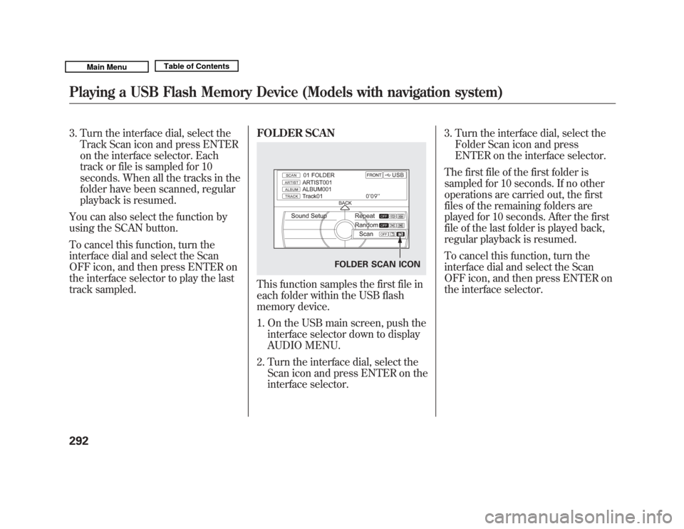 Acura MDX 2011 Owners Manual 3. Turn the interface dial, select theTrack Scan icon and press ENTER
on the interface selector. Each
track or file is sampled for 10
seconds. When all the tracks in the
folder have been scanned, regu Acura MDX 2011 Owners Manual 3. Turn the interface dial, select theTrack Scan icon and press ENTER
on the interface selector. Each
track or file is sampled for 10
seconds. When all the tracks in the
folder have been scanned, regu