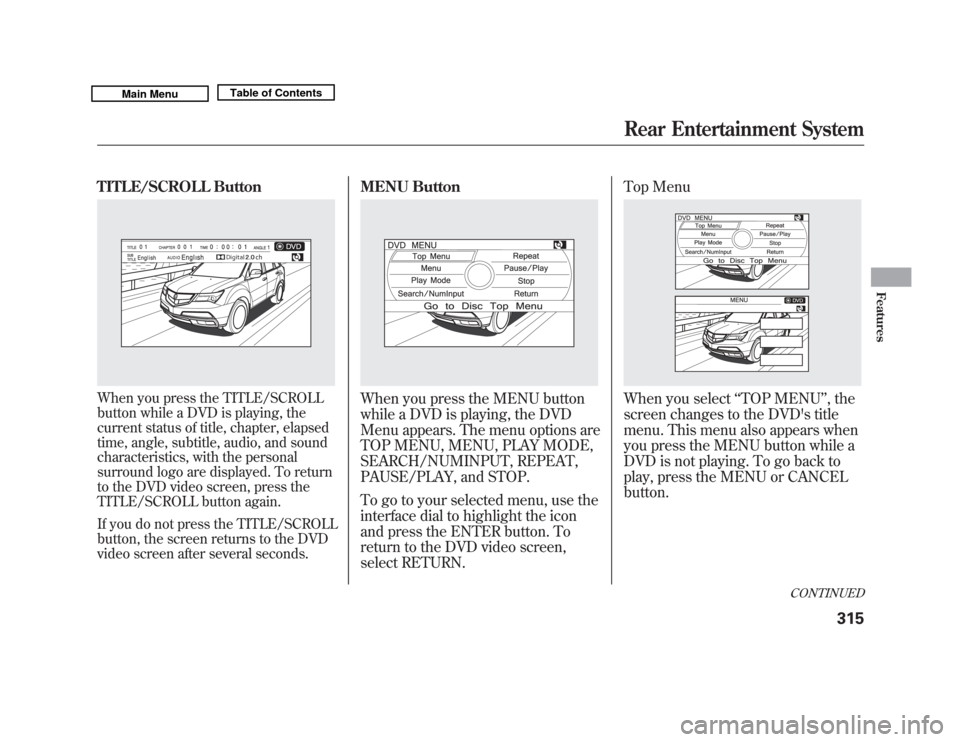 Acura MDX 2011 Owners Manual TITLE/SCROLL ButtonWhen you press the TITLE/SCROLL
button while a DVD is playing, the
current status of title, chapter, elapsed
time, angle, subtitle, audio, and sound
characteristics, with the person Acura MDX 2011 Owners Manual TITLE/SCROLL ButtonWhen you press the TITLE/SCROLL
button while a DVD is playing, the
current status of title, chapter, elapsed
time, angle, subtitle, audio, and sound
characteristics, with the person
