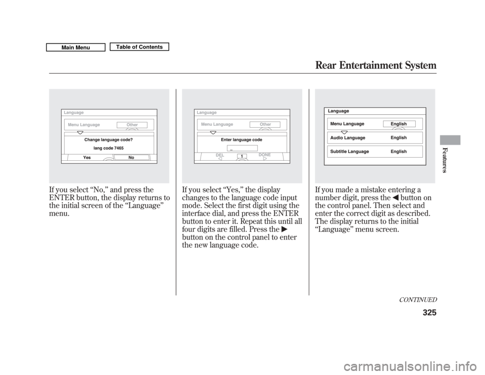 Acura MDX 2011  Owners Manual If you select‘‘No, ’’and press the
ENTER button, the display returns to
the initial screen of the ‘‘Language ’’
menu.
If you select ‘‘Yes, ’’the display
changes to the language